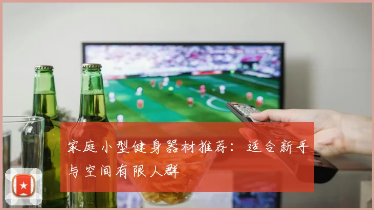 家庭小型健身器材推荐：适合新手与空间有限人群