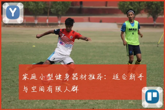 家庭小型健身器材推荐：适合新手与空间有限人群